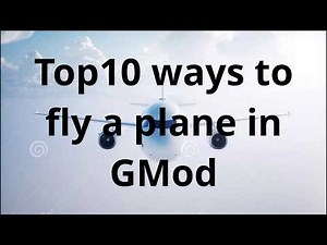 top 10 ways to fly a plane in gmod