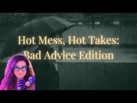Hot Mess Hot Takes: Bad Advice Edition