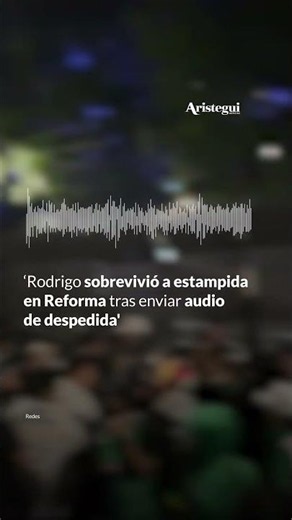 Sobreviviente de estampida en Reforma envió audio de despedida a su familia