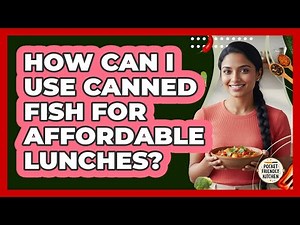 How Can I Use Canned Fish for Affordable Lunches?