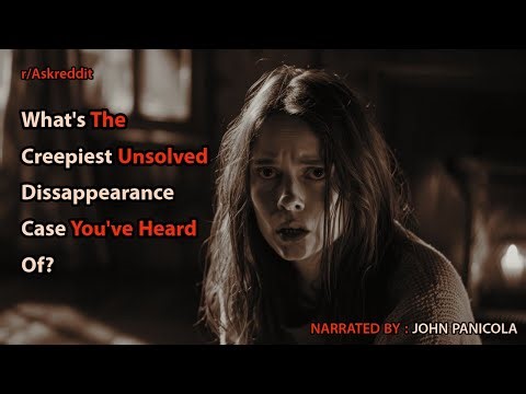 What's The Creepiest Unsolved Dissappearance Case You've Heard Of?