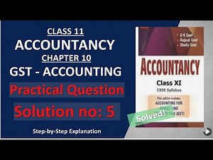 Accounting For GST | Part 5 | Class 11 | Accounts | D.K Goel solutions | Solution no: 5| Chapter 10