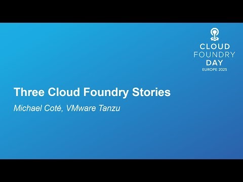 Three Cloud Foundry Stories - Michael Coté, VMware Tanzu