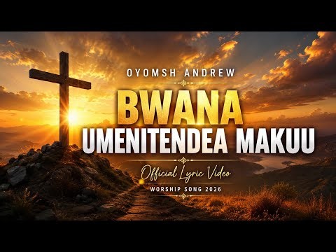Bwana Umenitendea Makuu (Official Lyric Video) | OYOMSH ANDREW | Swahili Worship 2026
