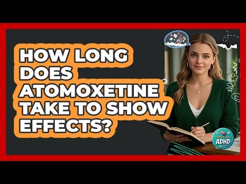 How Long Does Atomoxetine Take To Show Effects?