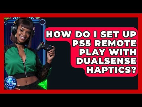 How Do I Set Up PS5 Remote Play With DualSense Haptics? - Blue Button Gaming