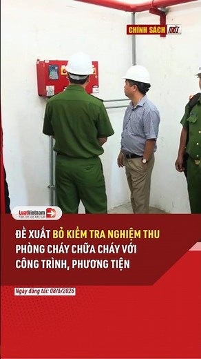 Đề xuất BỎ kiểm tra nghiệm thu phòng cháy chữa cháy với công trình, phương tiện | LuatVietnam.vn