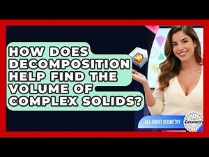 How Does Decomposition Help Find The Volume Of Complex Solids? - All About Geometry