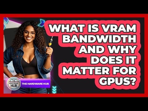 What Is VRAM Bandwidth And Why Does It Matter For GPUs? - The Hardware Hub