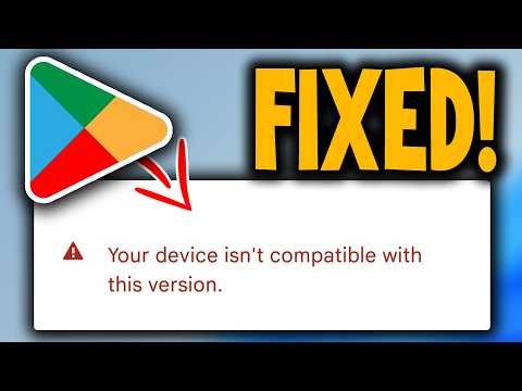 How to Fix "Your Device isn't Compatible with this Version" in Play Store - Easy Guide