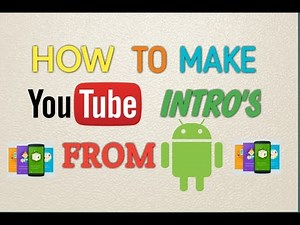 How To Make YouTube Intro"s From Android (No PC Required)