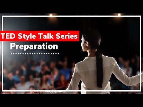 How To Give A TED Style Talk Series: 7 Ways to Prepare For A TED Style Talk