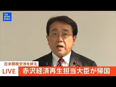 【ライブ】赤沢経済再生担当大臣が帰国 トランプ大統領との「日米関税交渉」終え何語る？| TBS NEWS DIG