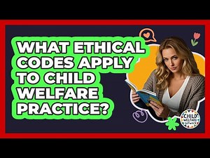 What Ethical Codes Apply To Child Welfare Practice?