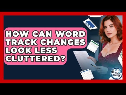 How Can Word Track Changes Look Less Cluttered? - Docs and Sheets Pro