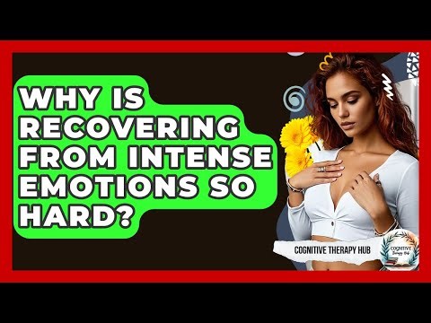 Why Is Recovering From Intense Emotions So Hard? - Cognitive Therapy Hub