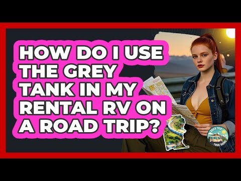 How Do I Use The Grey Tank In My Rental RV On A Road Trip? - Road Trip Tour Guide