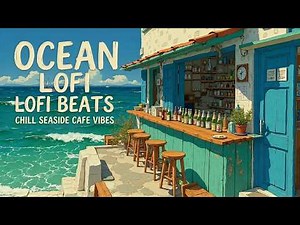 ocean lofi | seaside cafe beats | chill beach lofi - relaxing ocean lofi for deep study