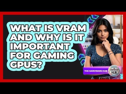 What Is VRAM And Why Is It Important For Gaming GPUs? - The Hardware Hub