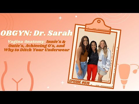 39.OBGYN: Vagina Anatomy - Innies & Outie’s, Achieving O’s, and Ditching Your Underwear w/ Dr. Sarah