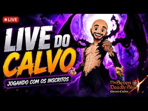 LIVE DO CALVO | JOGANDO COM OS INSCRITOS | 7DS | THE SEVEN DEADLY SINS GRAND CROSS