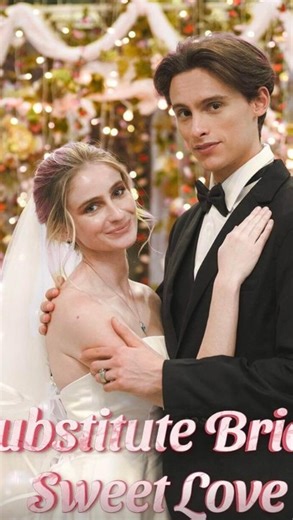 Substitute Bride, Sweet Love – Forced Marriage Turns Into Forgotten First Love (Full Series)
