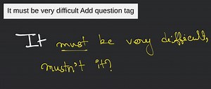 It must be very difficult Add question tag... | Filo
