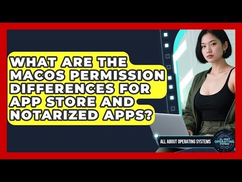 What Are The macOS Permission Differences For App Store And Notarized Apps?