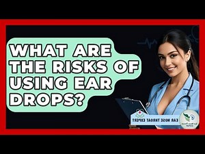 What Are The Risks Of Using Ear Drops? - Ear Nose Throat Expert