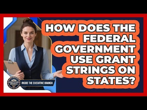 How Does The Federal Government Use Grant Strings On States? - Inside the Executive Branch