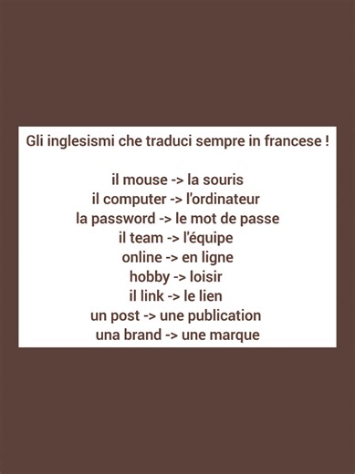 Gli inglesismi che traduci sempre in francese ! il mouse -> la souris il computer -> l'ordinateur la password -> le mot de passe il team -> l'équipe online -> en ligne hobby -> loisir il link -> le lien un post -> une publication una brand -> une marque #franceseperitaliani #inglesismi