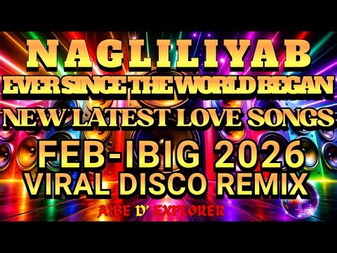 NAGLILIYAB 🔥EVER SINCE THE WORLD BEGUN ❤️NEW LATEST LOVE SONGS ✨FEB-IBIG 2026 💘VIRAL DISCO REMIX 🔊