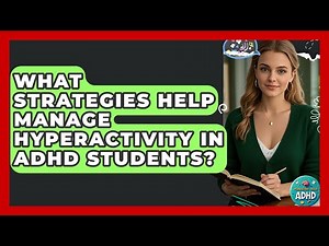 What Strategies Help Manage Hyperactivity In ADHD Students? - Managing Your ADHD