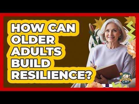 How Can Older Adults Build Resilience?