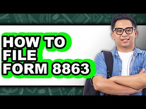 How to File Form 8863 - Full Guide