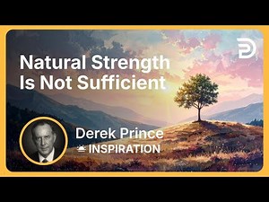 Natural Strength Is Not Sufficient | Derek Prince