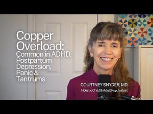 Copper Overload: Common in ADHD, Post Partum Depression, Panic & Tantrums