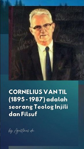 CORNELIUS VAN TIL (1895 - 1987) adalah seorang Teolog Injili dan Filsuf