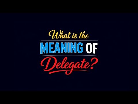 What is the meaning of Delegate?