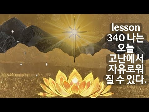 lesson 340 나는 오늘 고난에서 자유로워 질 수 있다. ACIM WORKBOOK 기적수업 워크북