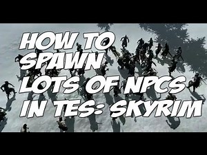 TES: Skyrim How To Spawn Lots Of NPCS without skyrim crashing