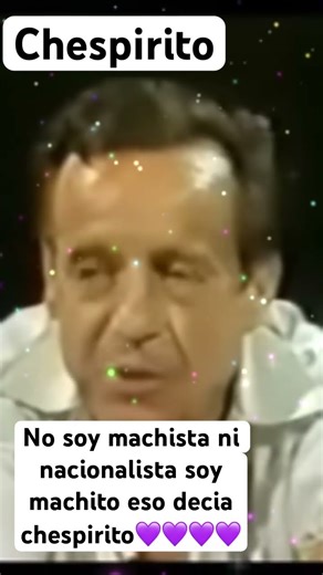 Chespirito said that he was neither sexist nor nationalist because nationalists led Hitler