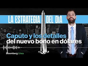 Caputo y los detalles del nuevo bono en dólares, informe del Consejo de Mayo y bajan las retenciones