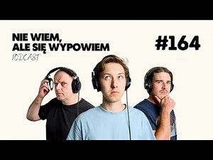 Odcinek 164 - Nie wiem, ale się wypowiem | Podcast
