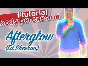 ED SHEERAN - AFTERGLOW - BODY PERCUSSION COVER TUTORIAL DRUM ARRANGEMENT
