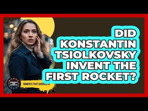 Did Konstantin Tsiolkovsky Invent The First Rocket?