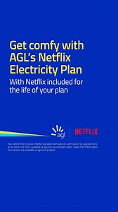 LIGHTS! COUCH! NETFLIX! Switch to the Netflix Electricity Plan and get Netflix included for the life of your plan*. * AGL Netflix Plan includes Netflix Standard with ads tier, with option to upgrade tiers at an extra cost T&Cs available at agl.com.au/compare-plans. Basic Plan Information Documents are available at agl.com.au/bpid. | AGL