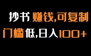 抄书赚钱，可复制，门槛低，日入100+，适合大学生的副业项目
