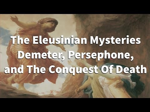 The Eleusinian Mysteries, Demeter, Persephone, and The Conquest Of Death (Lecture by Prof. Vandiver)