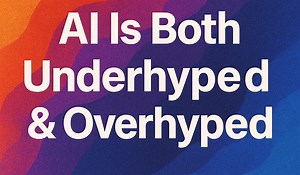 The AI Paradox: Is AI Overhyped or Underhyped? The Answer is... Both, Simultaneously.